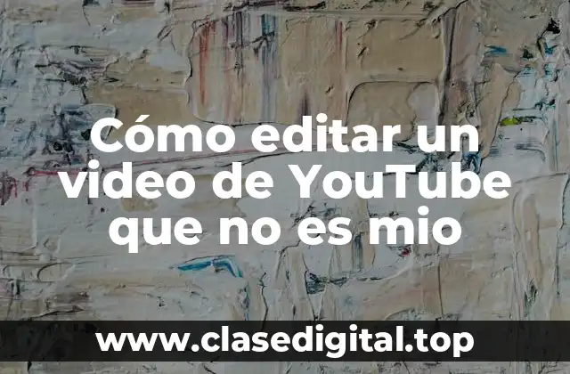 ¿Por qué editar un video de YouTube que no es mio?