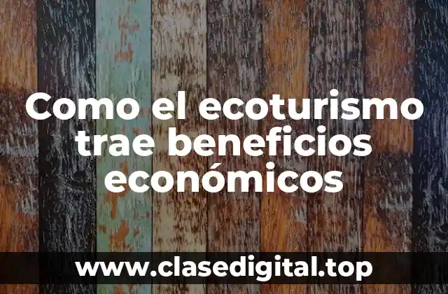 Como el ecoturismo trae beneficios económicos