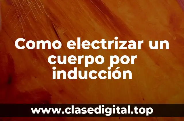 Como electrizar un cuerpo por inducción
