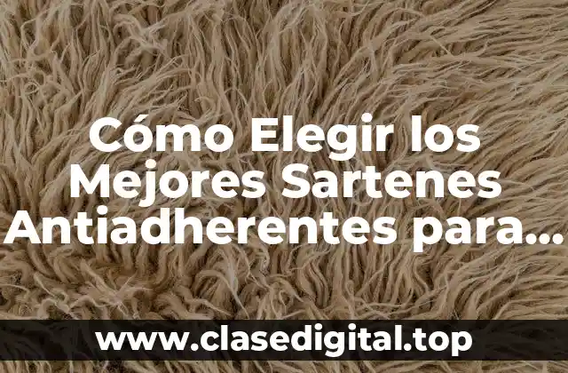 Cómo Elegir los Mejores Sartenes Antiadherentes para Cocinar sin Problemas