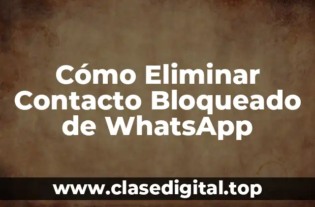 Cómo Eliminar Contacto Bloqueado de WhatsApp