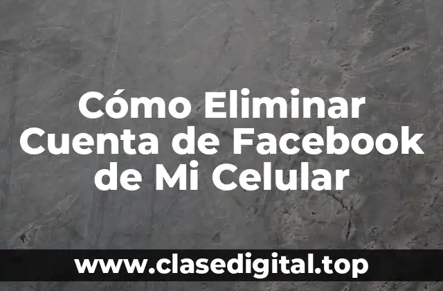Cómo Eliminar Cuenta de Facebook de Mi Celular