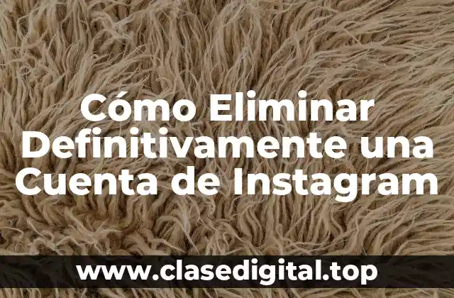 Cómo Eliminar Definitivamente una Cuenta de Instagram