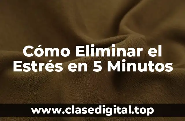 Cómo Eliminar el Estrés en 5 Minutos