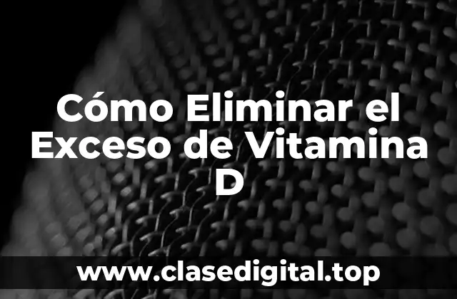 Cómo Eliminar el Exceso de Vitamina D
