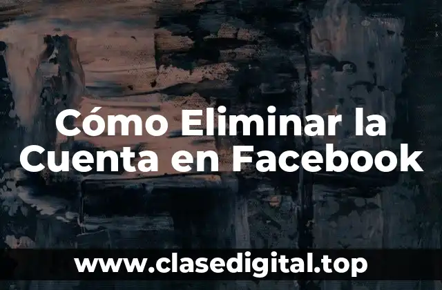 Cómo Eliminar la Cuenta en Facebook