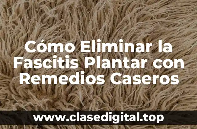 Cómo Eliminar la Fascitis Plantar con Remedios Caseros