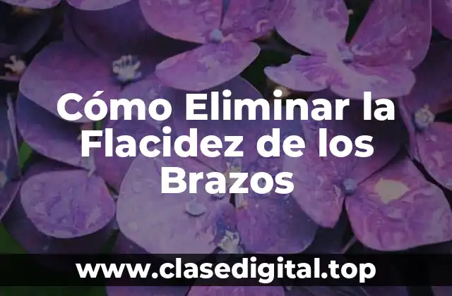 Cómo Eliminar la Flacidez de los Brazos
