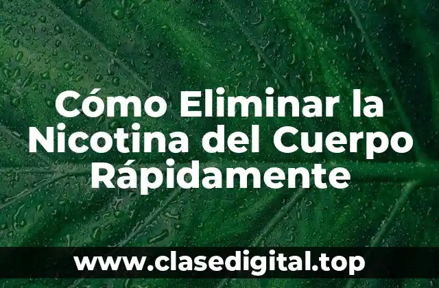 Cómo Eliminar la Nicotina del Cuerpo Rápidamente