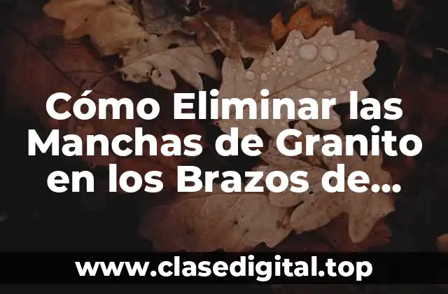Cómo Eliminar las Manchas de Granito en los Brazos de Forma Natural