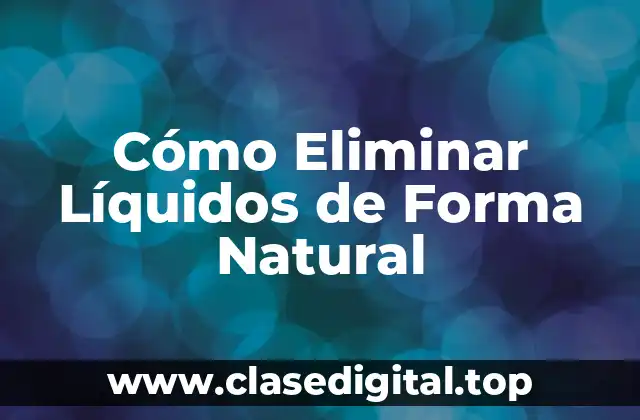 Cómo Eliminar Líquidos de Forma Natural