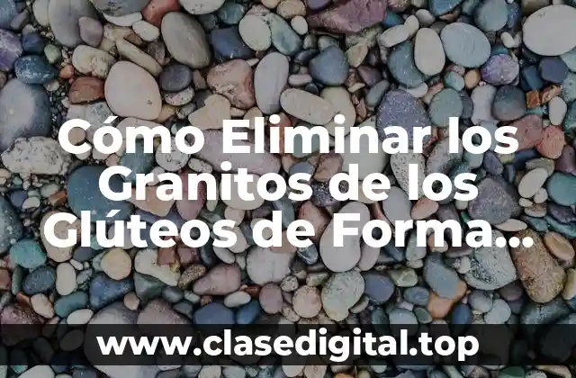 Causas de los Granitos de los Glúteos