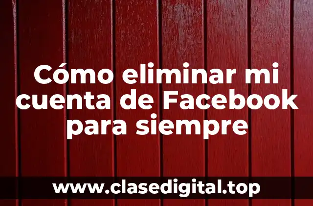 Cómo eliminar mi cuenta de Facebook para siempre