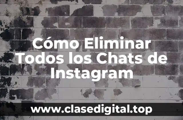 ¿Por qué Eliminar Todos los Chats de Instagram?