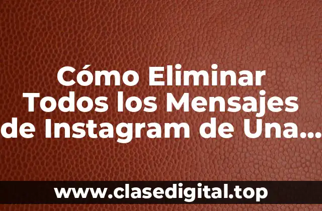 Cómo Eliminar Todos los Mensajes de Instagram de Una Vez