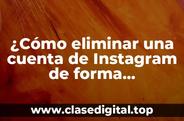 ¿Cómo eliminar una cuenta de Instagram de forma permanente?