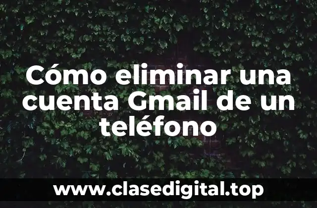 Cómo eliminar una cuenta Gmail de un teléfono