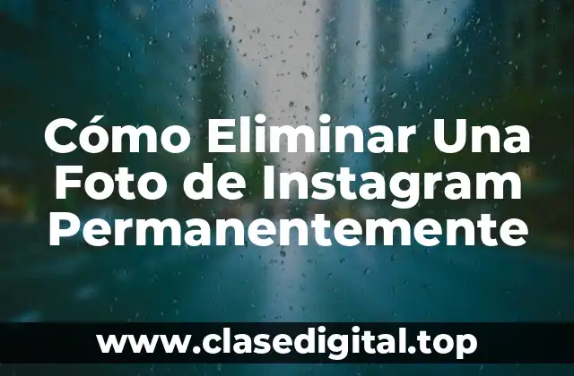 Cómo Eliminar Una Foto de Instagram Permanentemente