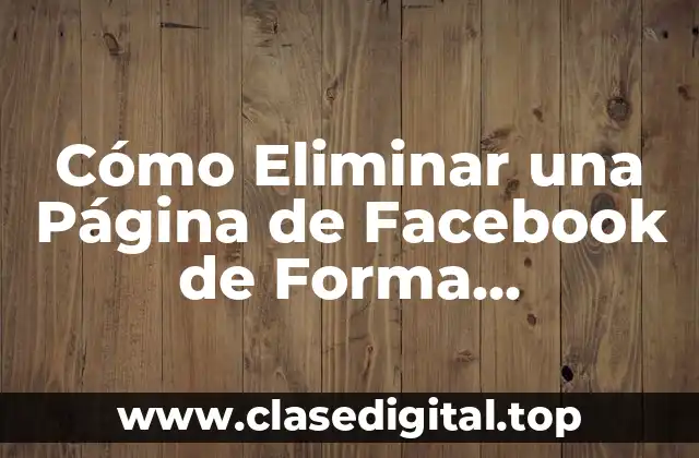 Cómo Eliminar una Página de Facebook de Forma Permanente