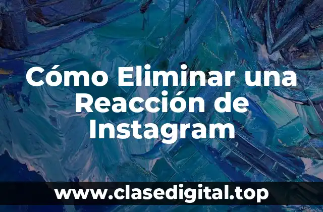 Cómo Eliminar una Reacción de Instagram