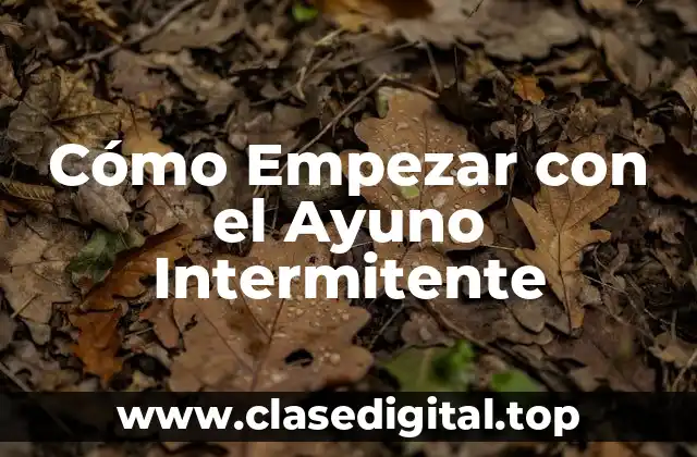 Cómo Empezar con el Ayuno Intermitente