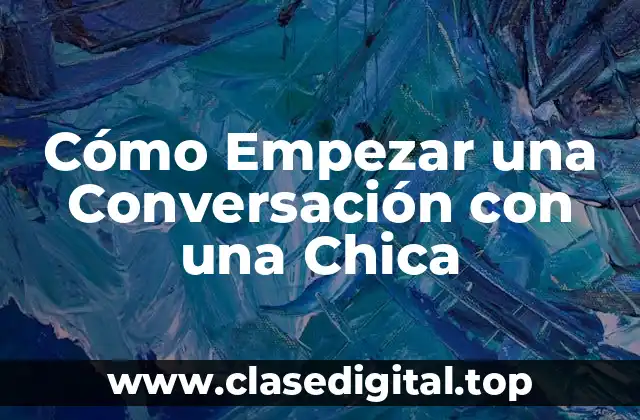 Cómo Empezar una Conversación con una Chica