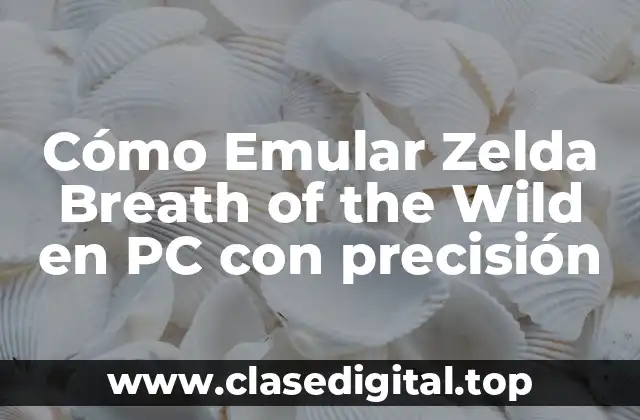 Cómo Emular Zelda Breath of the Wild en PC con precisión