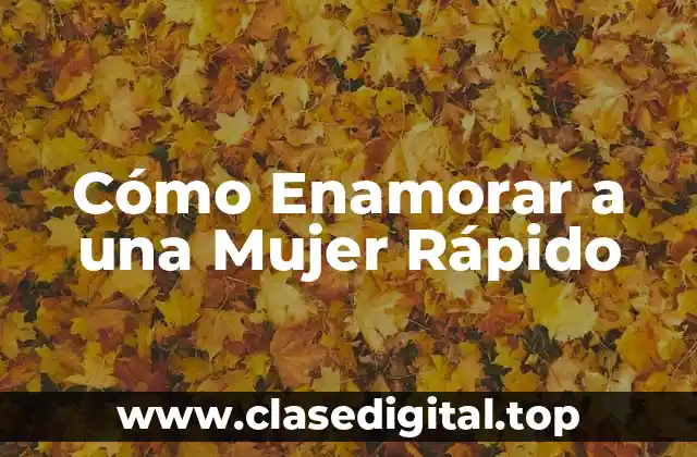 Cómo Enamorar a una Mujer Rápido