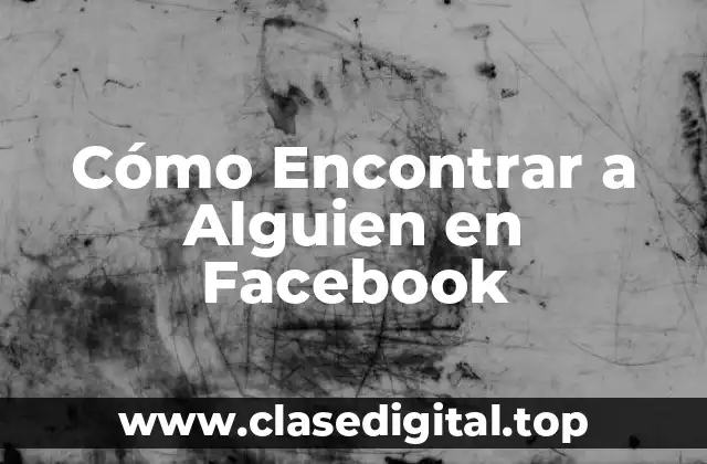 Cómo Encontrar a Alguien en Facebook