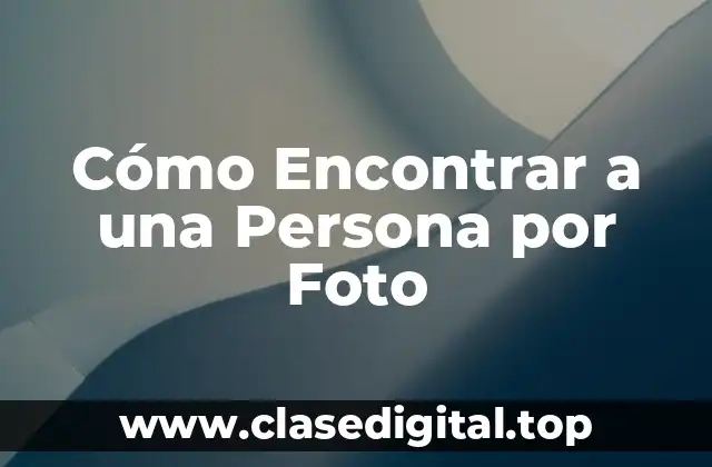 Métodos Gratuitos para Encontrar a una Persona por Foto