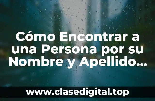 Cómo Encontrar a una Persona por su Nombre y Apellido en Internet