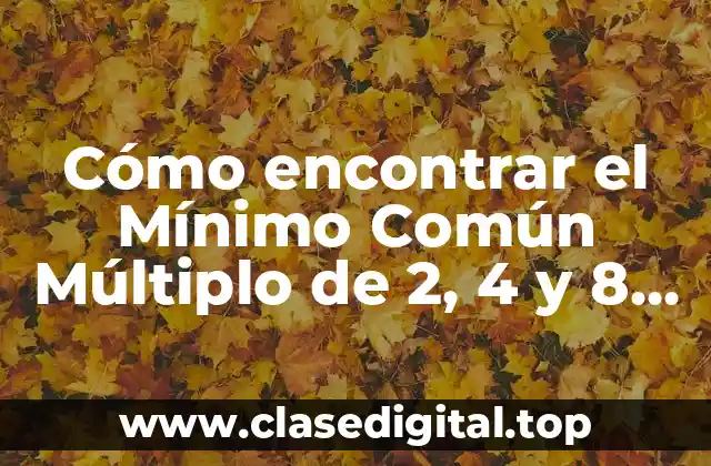 Cómo encontrar el Mínimo Común Múltiplo de 2, 4 y 8 de manera fácil y rápida