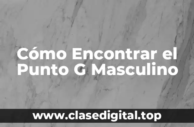 Cómo Encontrar el Punto G Masculino