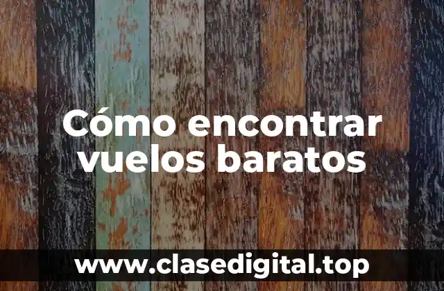 Cómo encontrar vuelos baratos