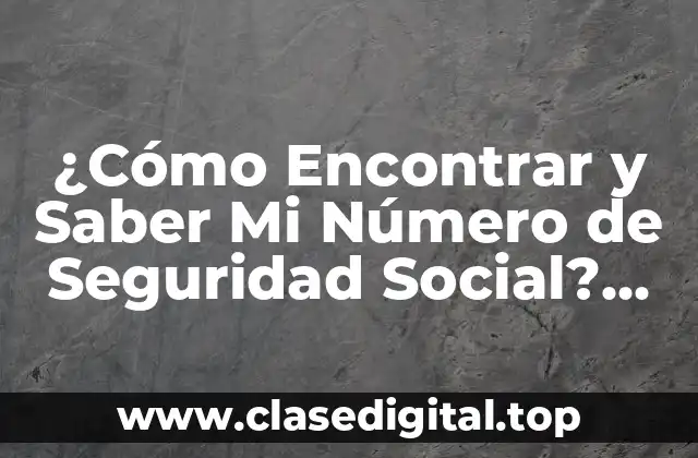 ¿Cómo Encontrar y Saber Mi Número de Seguridad Social? (Exacta)