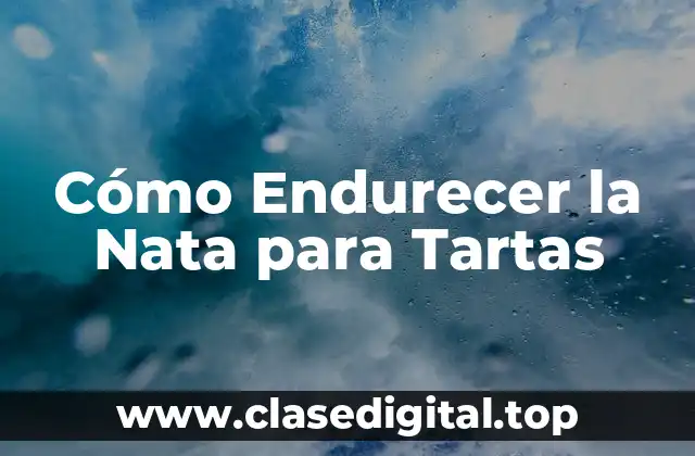Cómo Endurecer la Nata para Tartas