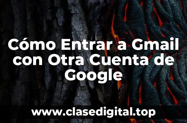 Cómo Entrar a Gmail con Otra Cuenta de Google