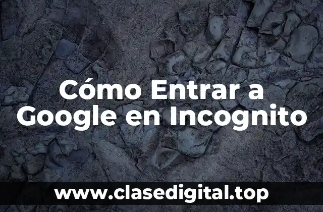 Cómo Entrar a Google en Incognito