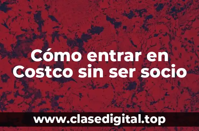 Cómo entrar en Costco sin ser socio