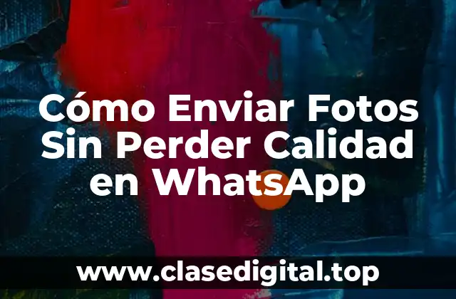 Cómo Enviar Fotos Sin Perder Calidad en WhatsApp