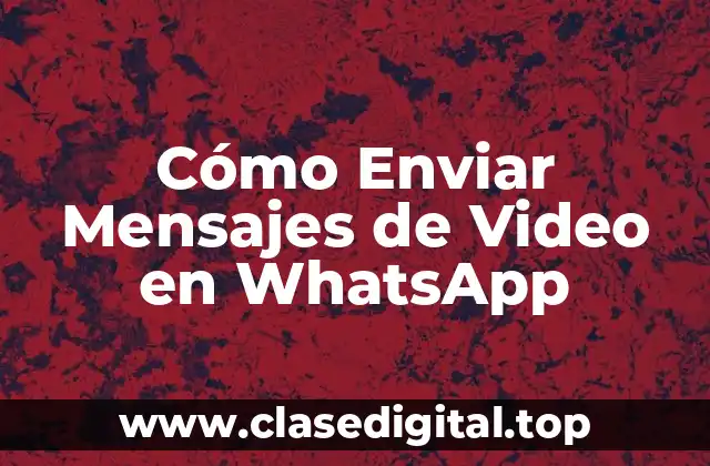 Cómo Enviar Mensajes de Video en WhatsApp
