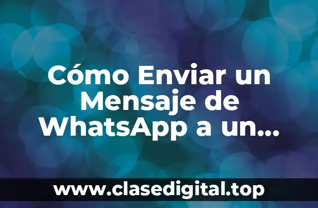 Cómo Enviar un Mensaje de WhatsApp a un Número de Teléfono sin Agregarlo como Contacto