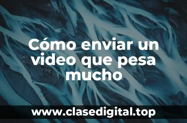 Cómo enviar un video que pesa mucho