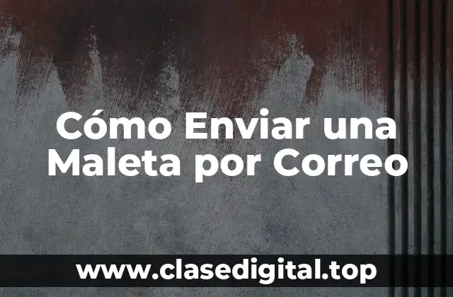 Cómo Enviar una Maleta por Correo