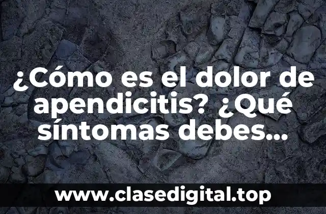 ¿Cómo es el dolor de apendicitis? ¿Qué síntomas debes buscar?
