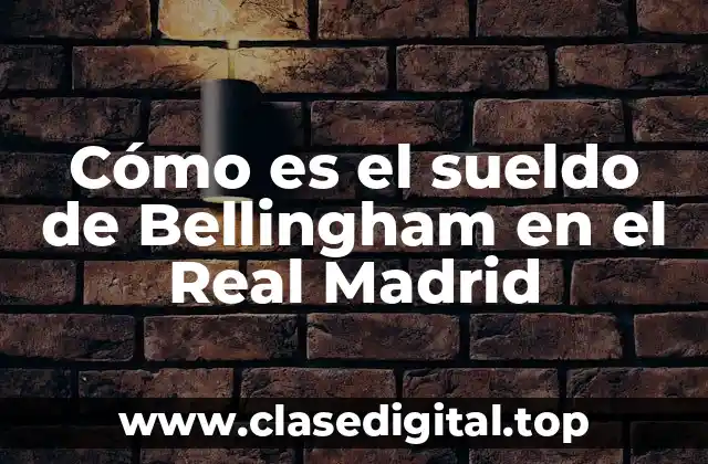 Cómo es el sueldo de Bellingham en el Real Madrid