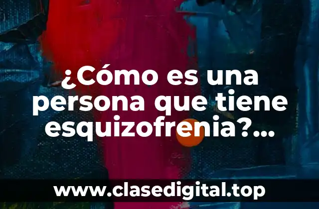 ¿Cómo es una persona que tiene esquizofrenia? Entendiendo la enfermedad mental