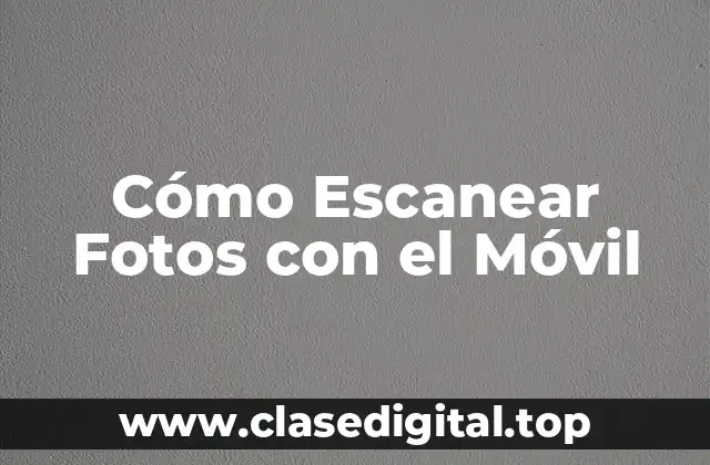 ¿Por qué Debo Escanear Mis Fotos con el Móvil?