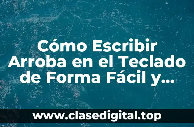 Cómo Escribir Arroba en el Teclado de Forma Fácil y Rápida