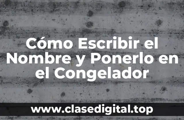 Cómo Escribir el Nombre y Ponerlo en el Congelador